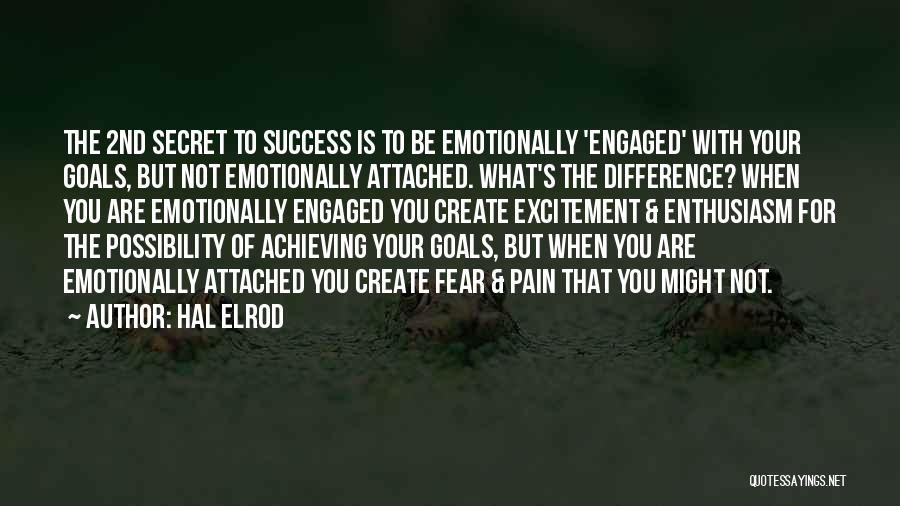 Hal Elrod Quotes: The 2nd Secret To Success Is To Be Emotionally 'engaged' With Your Goals, But Not Emotionally Attached. What's The Difference?