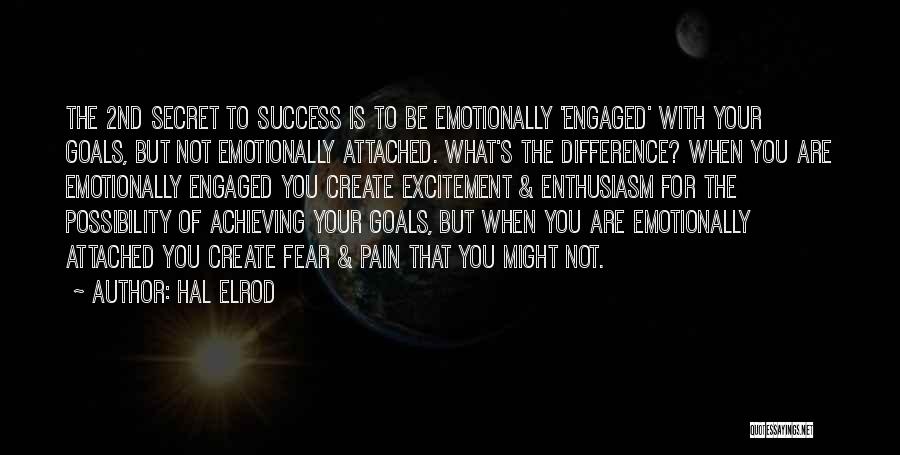 Hal Elrod Quotes: The 2nd Secret To Success Is To Be Emotionally 'engaged' With Your Goals, But Not Emotionally Attached. What's The Difference?