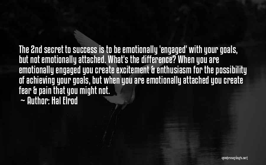 Hal Elrod Quotes: The 2nd Secret To Success Is To Be Emotionally 'engaged' With Your Goals, But Not Emotionally Attached. What's The Difference?