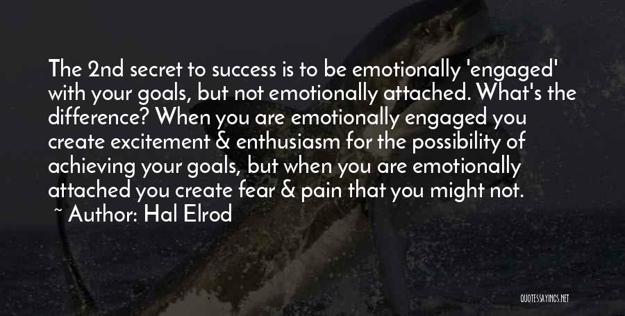 Hal Elrod Quotes: The 2nd Secret To Success Is To Be Emotionally 'engaged' With Your Goals, But Not Emotionally Attached. What's The Difference?
