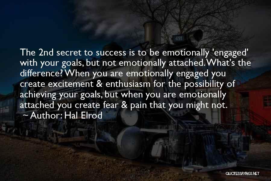 Hal Elrod Quotes: The 2nd Secret To Success Is To Be Emotionally 'engaged' With Your Goals, But Not Emotionally Attached. What's The Difference?