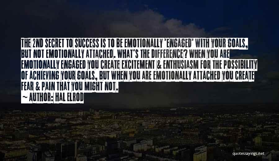 Hal Elrod Quotes: The 2nd Secret To Success Is To Be Emotionally 'engaged' With Your Goals, But Not Emotionally Attached. What's The Difference?
