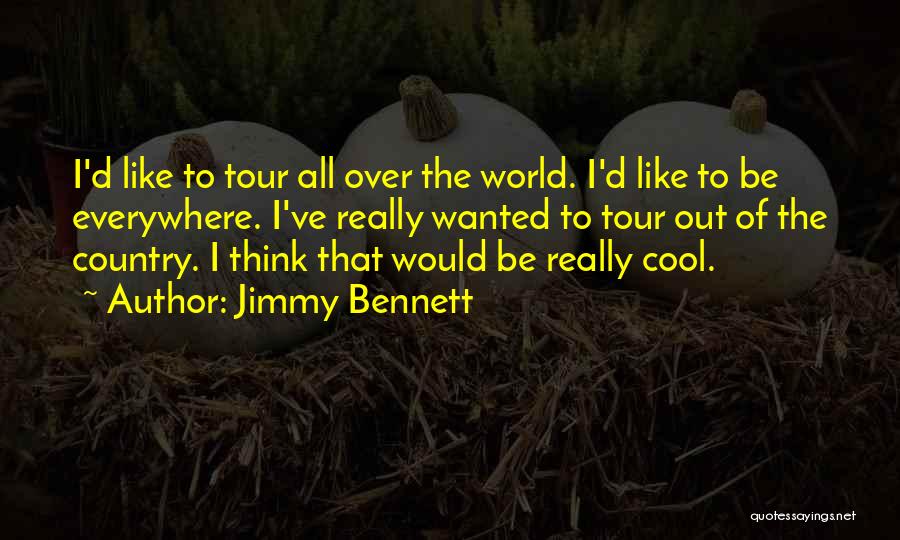 Jimmy Bennett Quotes: I'd Like To Tour All Over The World. I'd Like To Be Everywhere. I've Really Wanted To Tour Out Of