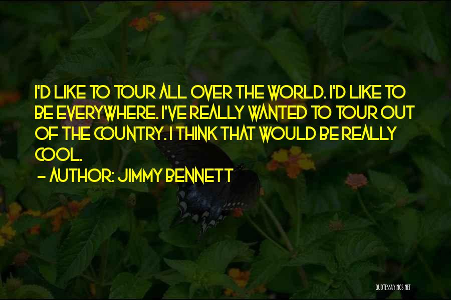 Jimmy Bennett Quotes: I'd Like To Tour All Over The World. I'd Like To Be Everywhere. I've Really Wanted To Tour Out Of