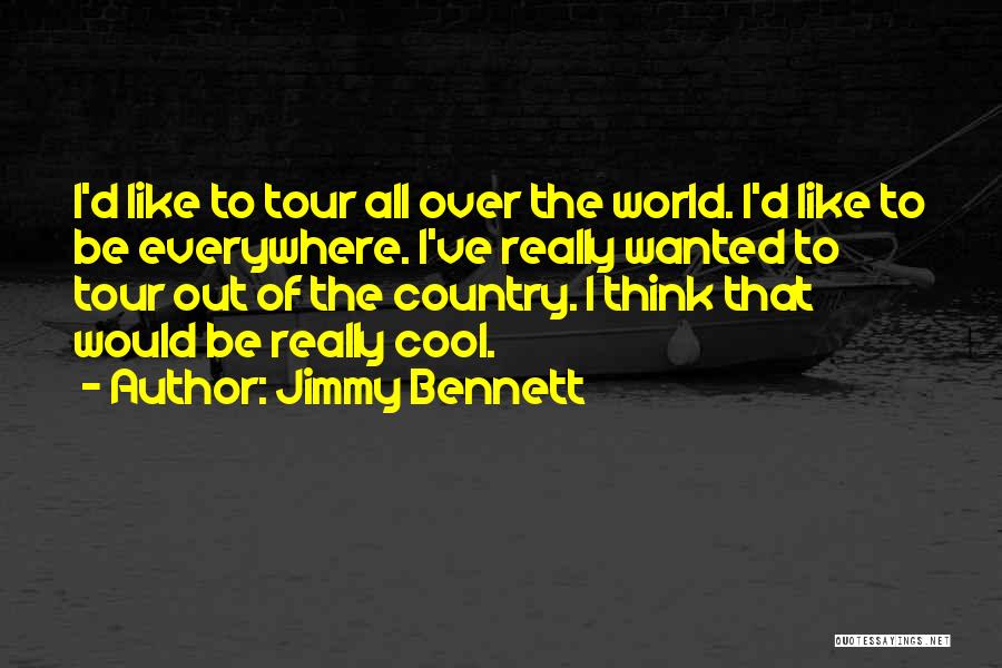 Jimmy Bennett Quotes: I'd Like To Tour All Over The World. I'd Like To Be Everywhere. I've Really Wanted To Tour Out Of