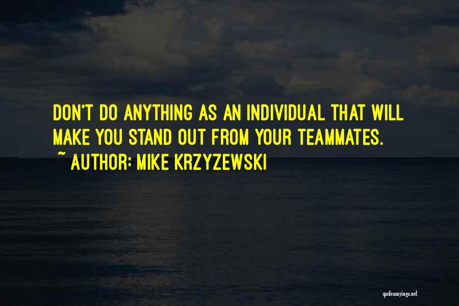 Mike Krzyzewski Quotes: Don't Do Anything As An Individual That Will Make You Stand Out From Your Teammates.