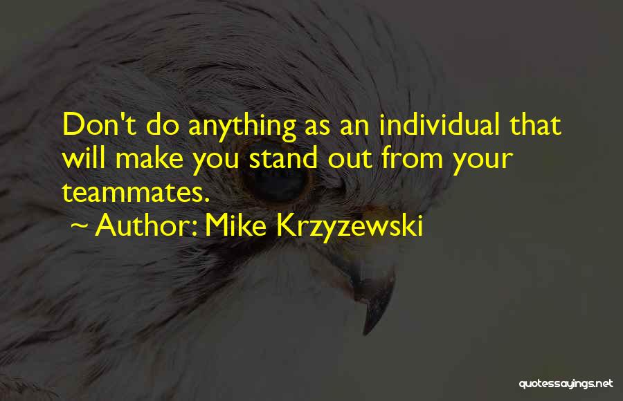 Mike Krzyzewski Quotes: Don't Do Anything As An Individual That Will Make You Stand Out From Your Teammates.