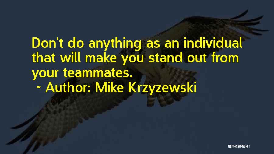 Mike Krzyzewski Quotes: Don't Do Anything As An Individual That Will Make You Stand Out From Your Teammates.