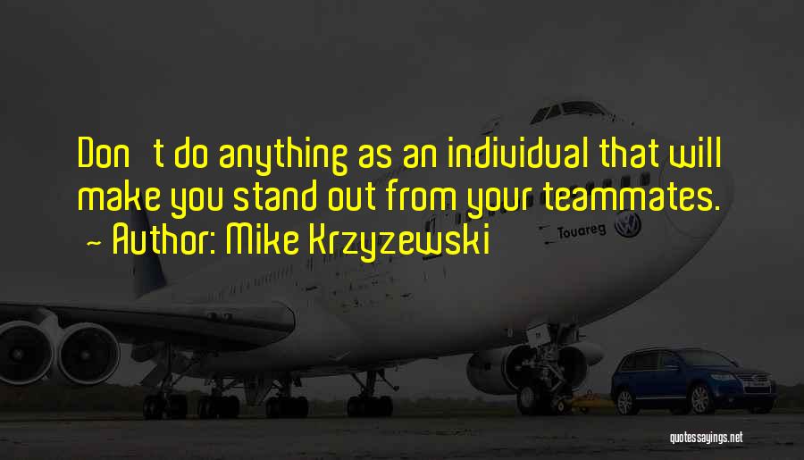 Mike Krzyzewski Quotes: Don't Do Anything As An Individual That Will Make You Stand Out From Your Teammates.