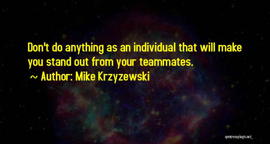 Mike Krzyzewski Quotes: Don't Do Anything As An Individual That Will Make You Stand Out From Your Teammates.