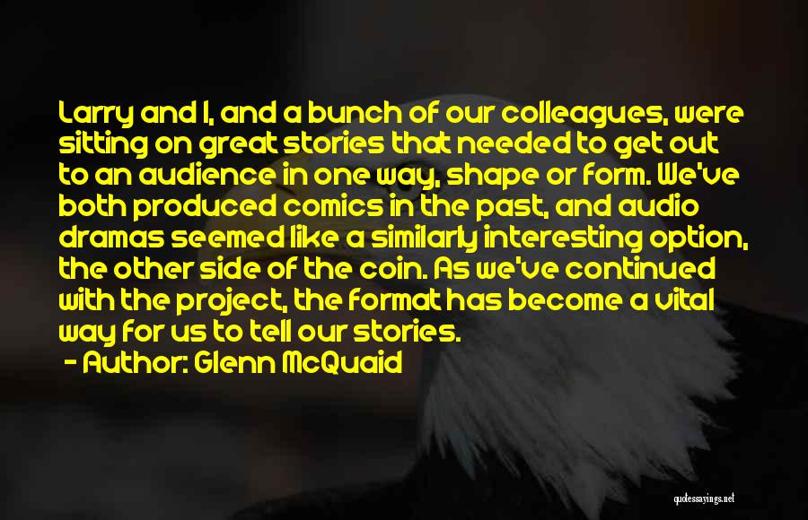 Glenn McQuaid Quotes: Larry And I, And A Bunch Of Our Colleagues, Were Sitting On Great Stories That Needed To Get Out To