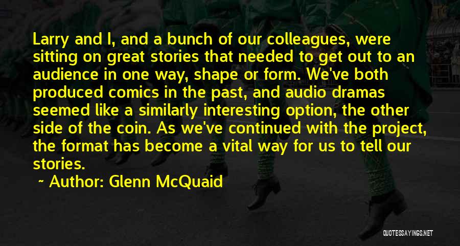 Glenn McQuaid Quotes: Larry And I, And A Bunch Of Our Colleagues, Were Sitting On Great Stories That Needed To Get Out To