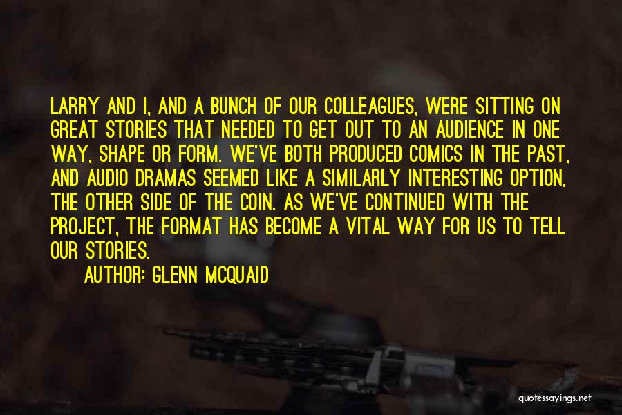 Glenn McQuaid Quotes: Larry And I, And A Bunch Of Our Colleagues, Were Sitting On Great Stories That Needed To Get Out To