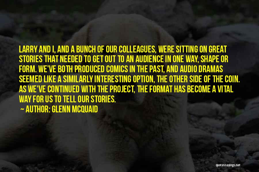 Glenn McQuaid Quotes: Larry And I, And A Bunch Of Our Colleagues, Were Sitting On Great Stories That Needed To Get Out To
