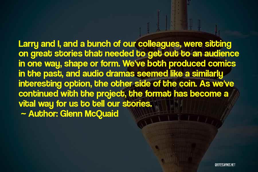 Glenn McQuaid Quotes: Larry And I, And A Bunch Of Our Colleagues, Were Sitting On Great Stories That Needed To Get Out To