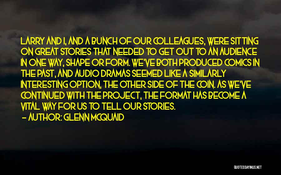 Glenn McQuaid Quotes: Larry And I, And A Bunch Of Our Colleagues, Were Sitting On Great Stories That Needed To Get Out To