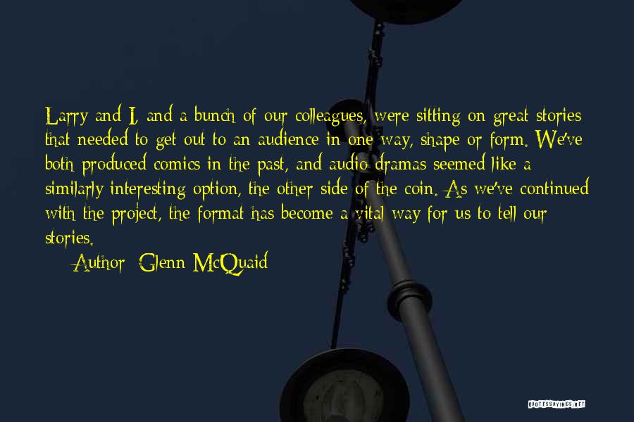 Glenn McQuaid Quotes: Larry And I, And A Bunch Of Our Colleagues, Were Sitting On Great Stories That Needed To Get Out To