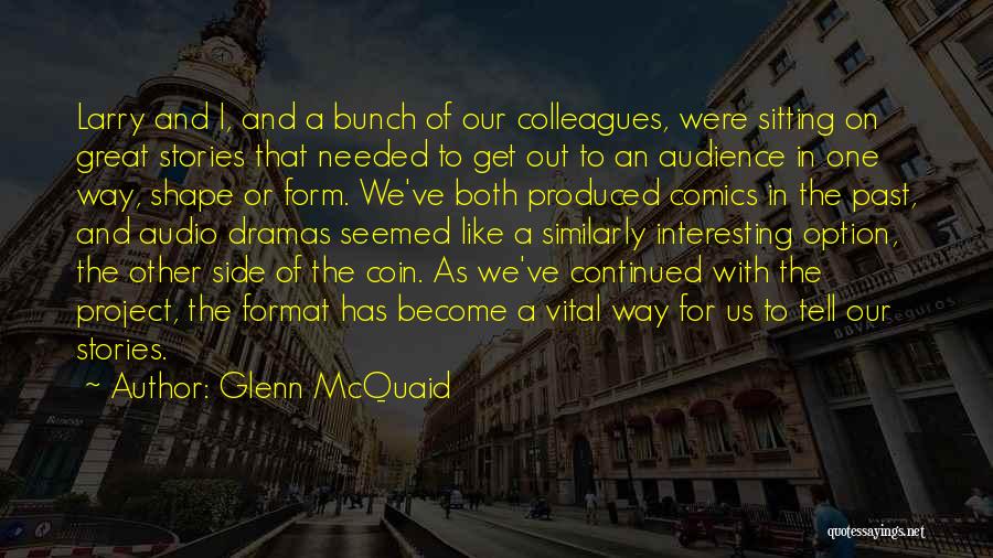 Glenn McQuaid Quotes: Larry And I, And A Bunch Of Our Colleagues, Were Sitting On Great Stories That Needed To Get Out To