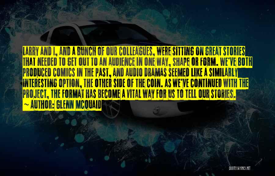 Glenn McQuaid Quotes: Larry And I, And A Bunch Of Our Colleagues, Were Sitting On Great Stories That Needed To Get Out To