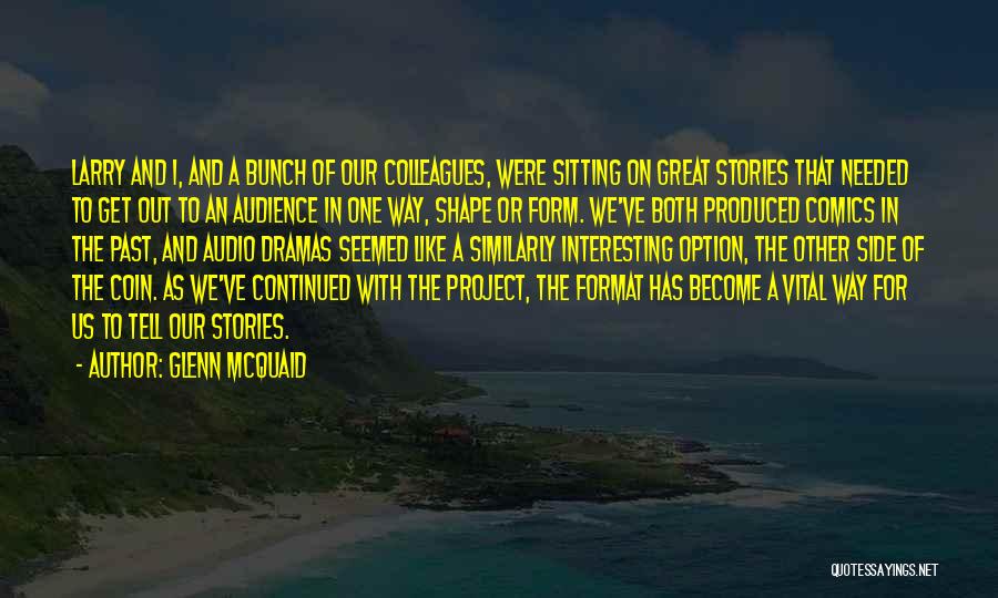 Glenn McQuaid Quotes: Larry And I, And A Bunch Of Our Colleagues, Were Sitting On Great Stories That Needed To Get Out To
