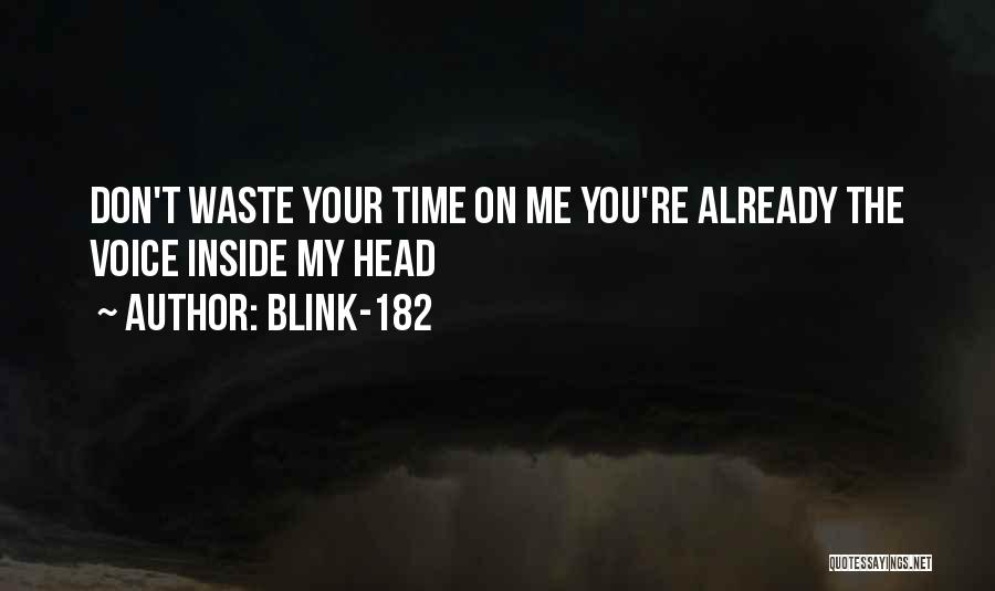 Blink-182 Quotes: Don't Waste Your Time On Me You're Already The Voice Inside My Head