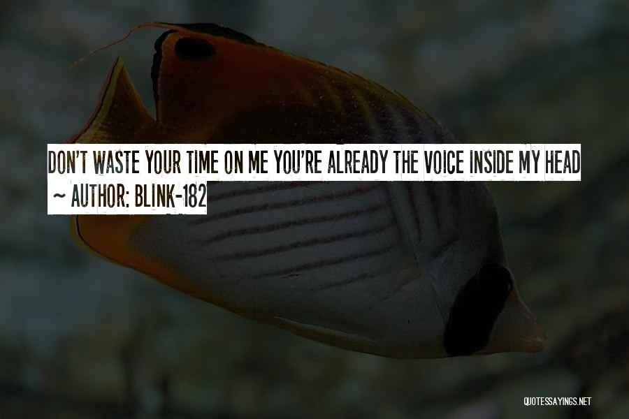 Blink-182 Quotes: Don't Waste Your Time On Me You're Already The Voice Inside My Head
