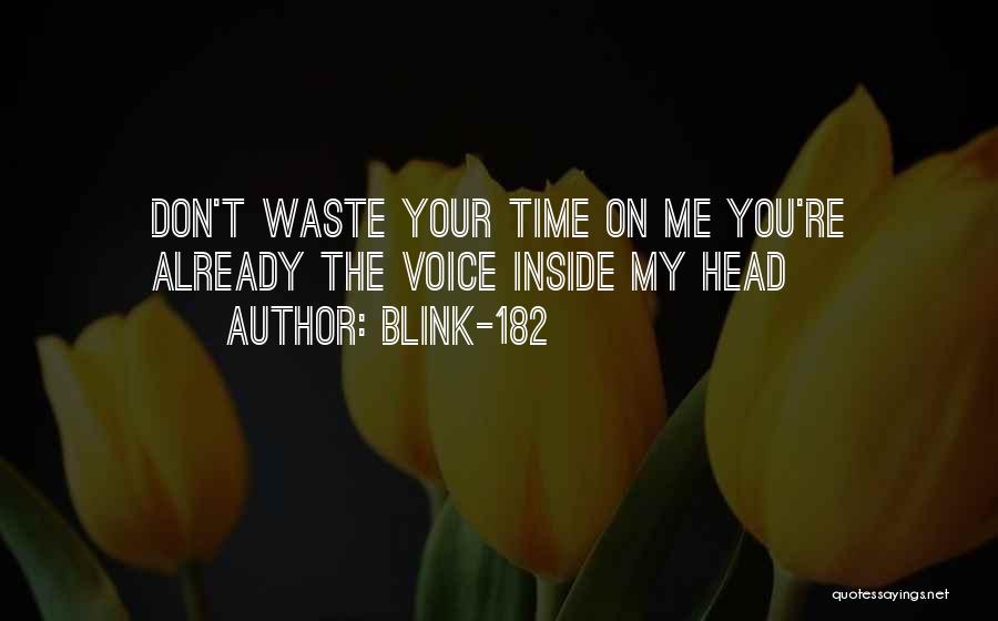 Blink-182 Quotes: Don't Waste Your Time On Me You're Already The Voice Inside My Head