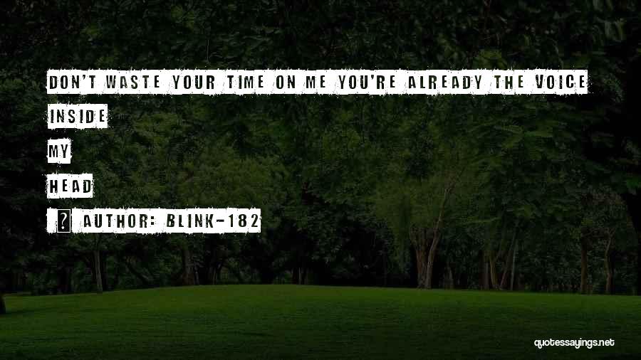 Blink-182 Quotes: Don't Waste Your Time On Me You're Already The Voice Inside My Head