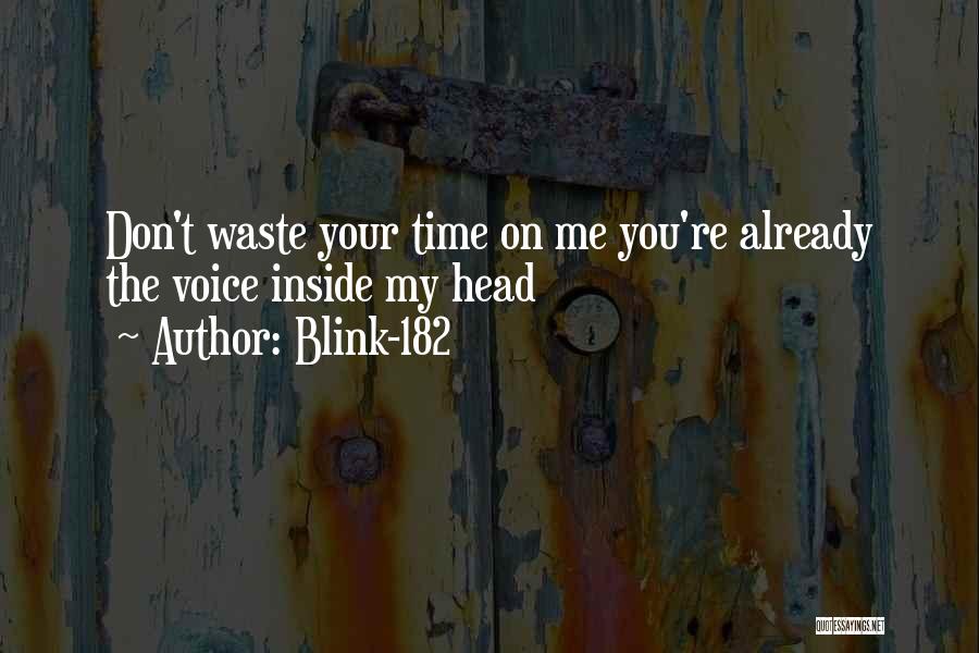 Blink-182 Quotes: Don't Waste Your Time On Me You're Already The Voice Inside My Head