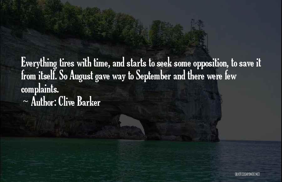 Clive Barker Quotes: Everything Tires With Time, And Starts To Seek Some Opposition, To Save It From Itself. So August Gave Way To