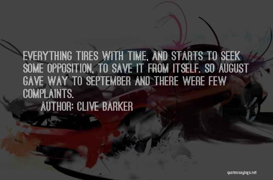 Clive Barker Quotes: Everything Tires With Time, And Starts To Seek Some Opposition, To Save It From Itself. So August Gave Way To