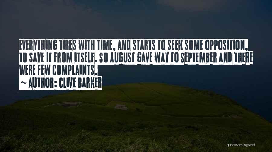 Clive Barker Quotes: Everything Tires With Time, And Starts To Seek Some Opposition, To Save It From Itself. So August Gave Way To