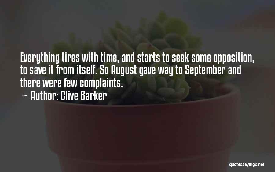 Clive Barker Quotes: Everything Tires With Time, And Starts To Seek Some Opposition, To Save It From Itself. So August Gave Way To
