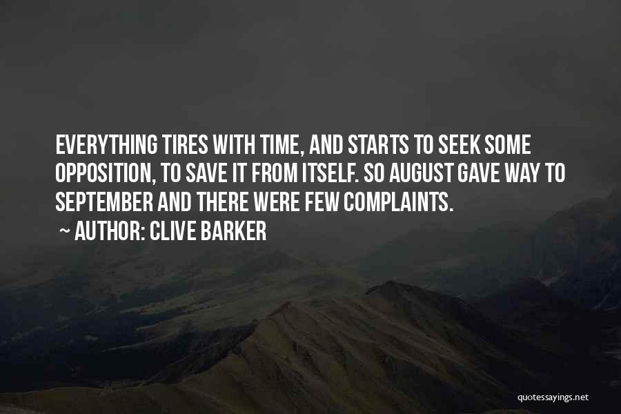 Clive Barker Quotes: Everything Tires With Time, And Starts To Seek Some Opposition, To Save It From Itself. So August Gave Way To