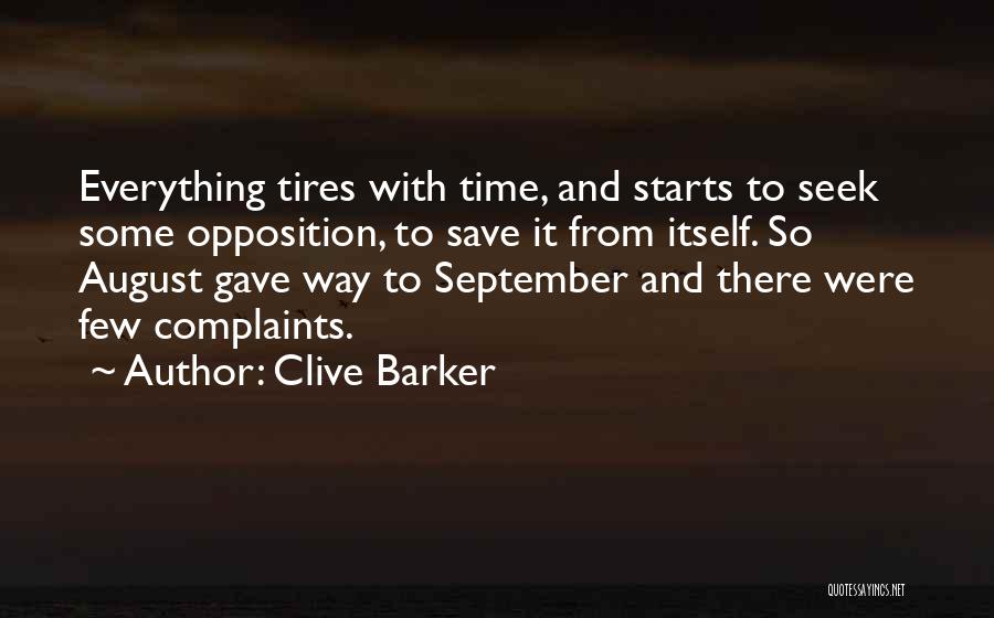 Clive Barker Quotes: Everything Tires With Time, And Starts To Seek Some Opposition, To Save It From Itself. So August Gave Way To