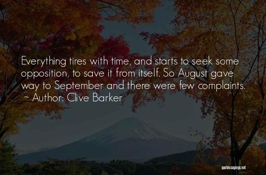 Clive Barker Quotes: Everything Tires With Time, And Starts To Seek Some Opposition, To Save It From Itself. So August Gave Way To
