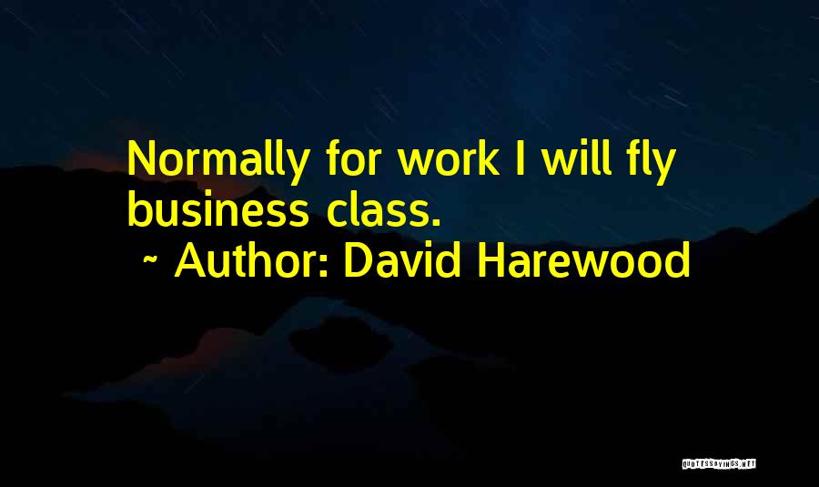 David Harewood Quotes: Normally For Work I Will Fly Business Class.