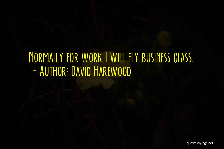 David Harewood Quotes: Normally For Work I Will Fly Business Class.