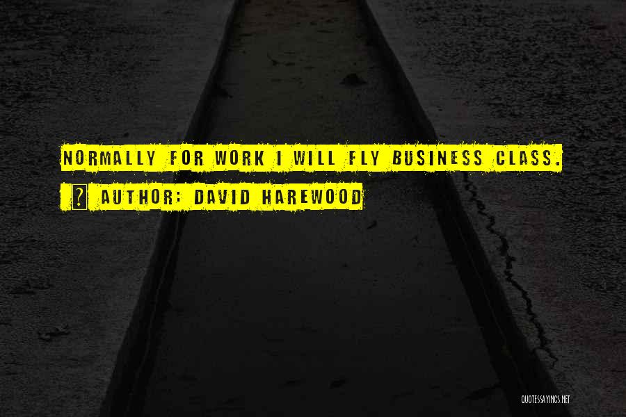 David Harewood Quotes: Normally For Work I Will Fly Business Class.