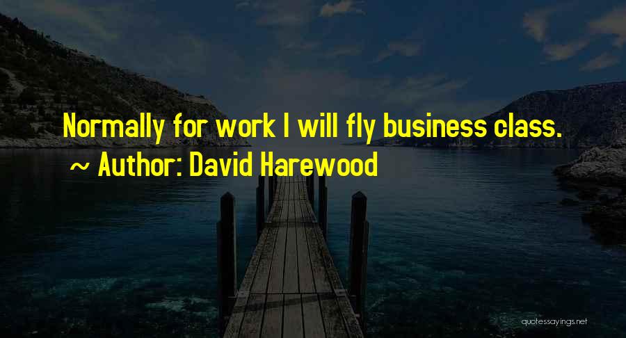 David Harewood Quotes: Normally For Work I Will Fly Business Class.