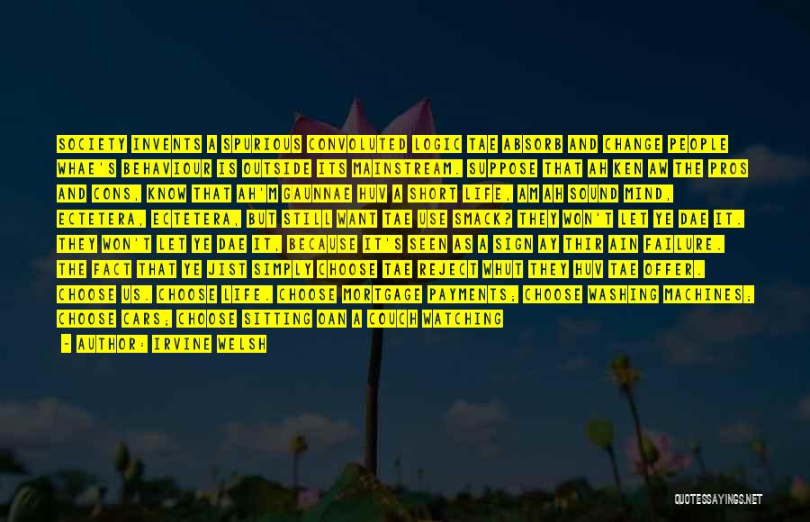Irvine Welsh Quotes: Society Invents A Spurious Convoluted Logic Tae Absorb And Change People Whae's Behaviour Is Outside Its Mainstream. Suppose That Ah