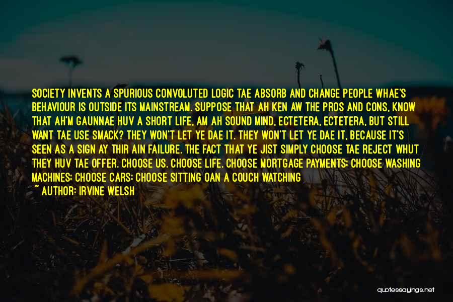 Irvine Welsh Quotes: Society Invents A Spurious Convoluted Logic Tae Absorb And Change People Whae's Behaviour Is Outside Its Mainstream. Suppose That Ah