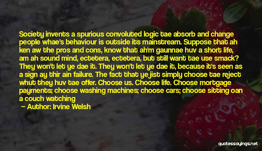 Irvine Welsh Quotes: Society Invents A Spurious Convoluted Logic Tae Absorb And Change People Whae's Behaviour Is Outside Its Mainstream. Suppose That Ah