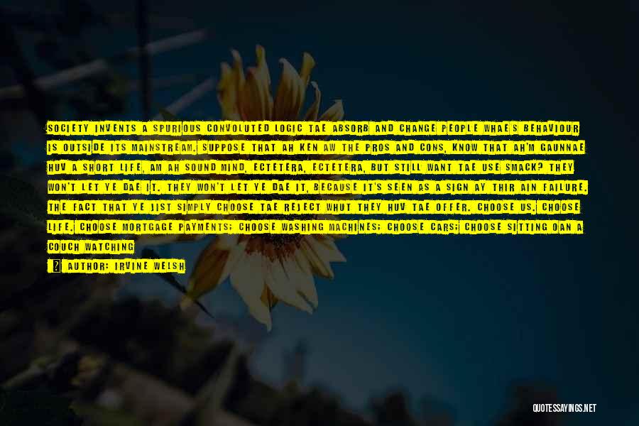 Irvine Welsh Quotes: Society Invents A Spurious Convoluted Logic Tae Absorb And Change People Whae's Behaviour Is Outside Its Mainstream. Suppose That Ah