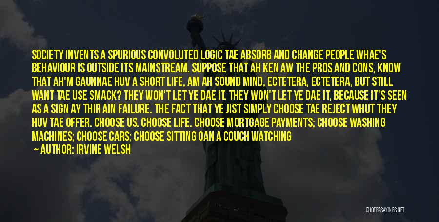 Irvine Welsh Quotes: Society Invents A Spurious Convoluted Logic Tae Absorb And Change People Whae's Behaviour Is Outside Its Mainstream. Suppose That Ah