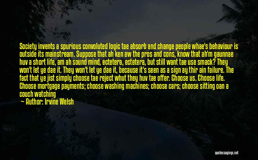 Irvine Welsh Quotes: Society Invents A Spurious Convoluted Logic Tae Absorb And Change People Whae's Behaviour Is Outside Its Mainstream. Suppose That Ah