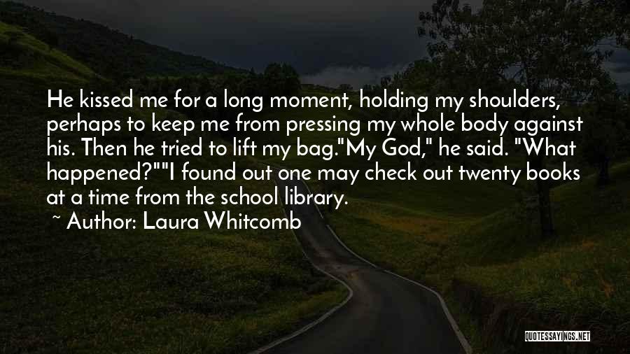 Laura Whitcomb Quotes: He Kissed Me For A Long Moment, Holding My Shoulders, Perhaps To Keep Me From Pressing My Whole Body Against