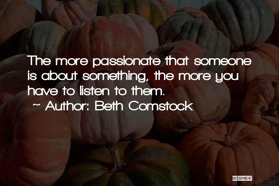 Beth Comstock Quotes: The More Passionate That Someone Is About Something, The More You Have To Listen To Them.