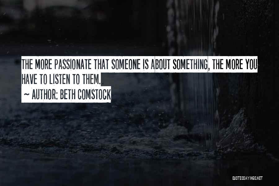 Beth Comstock Quotes: The More Passionate That Someone Is About Something, The More You Have To Listen To Them.