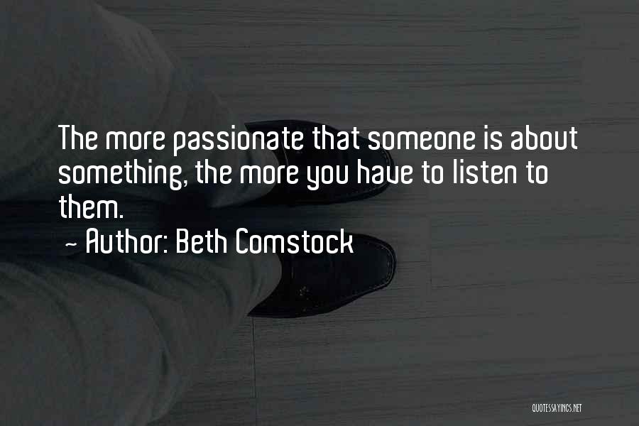 Beth Comstock Quotes: The More Passionate That Someone Is About Something, The More You Have To Listen To Them.